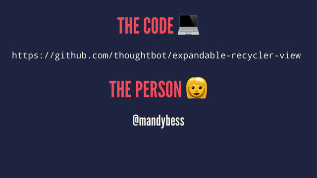 THE CODE !
https://github.com/thoughtbot/expandable-recycler-view
THE PERSON !
@mandybess

