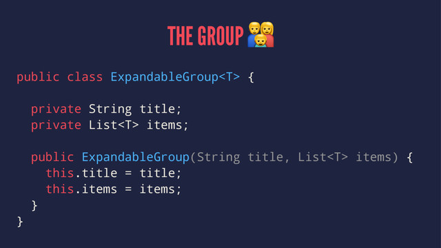 THE GROUP !
public class ExpandableGroup {
private String title;
private List items;
public ExpandableGroup(String title, List items) {
this.title = title;
this.items = items;
}
}
