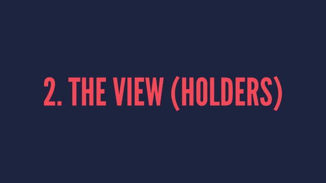 2. THE VIEW (HOLDERS)
