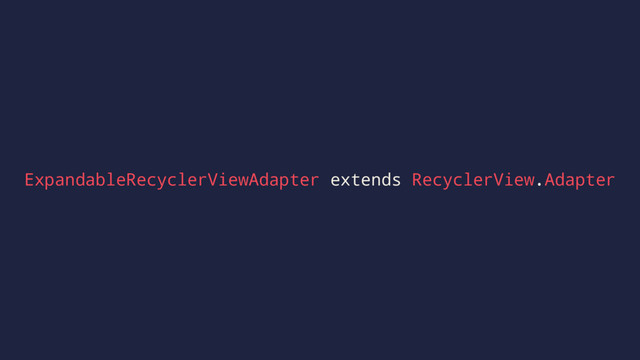 ExpandableRecyclerViewAdapter extends RecyclerView.Adapter
