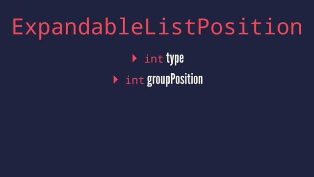 ExpandableListPosition
▸ int type
▸ int groupPosition
