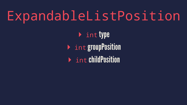 ExpandableListPosition
▸ int type
▸ int groupPosition
▸ int childPosition
