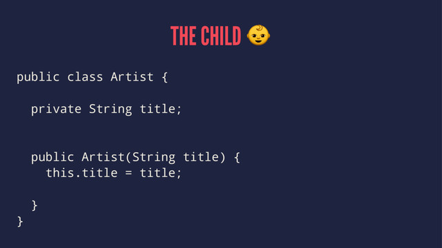 THE CHILD !
public class Artist {
private String title;
public Artist(String title) {
this.title = title;
}
}
