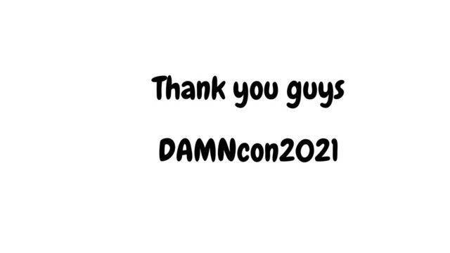 Thank you guys


DAMNcon2021


