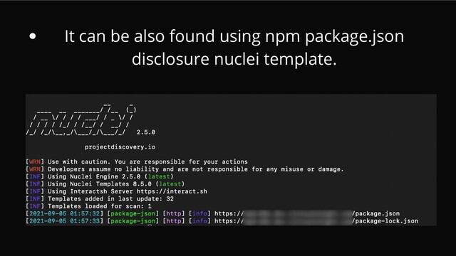 It can be also found using npm package.json
disclosure nuclei template.


