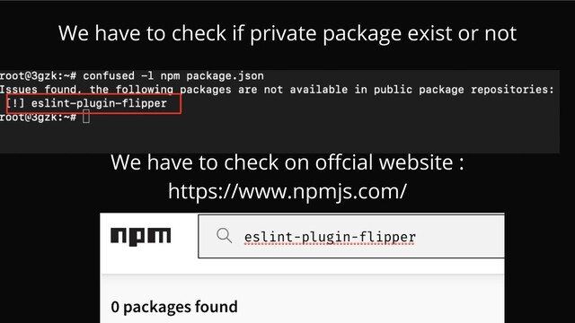 We have to check if private package exist or not
We have to check on offcial website :
https://www.npmjs.com/
