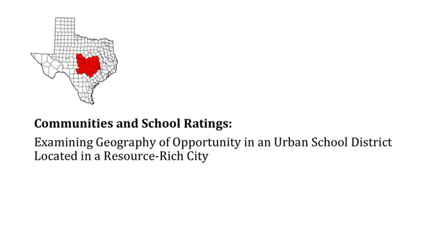 Communities and School Ratings:
Examining Geography of Opportunity in an Urban School District
Located in a Resource-Rich City
