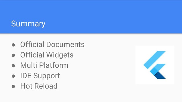 Summary
● Official Documents
● Official Widgets
● Multi Platform
● IDE Support
● Hot Reload
