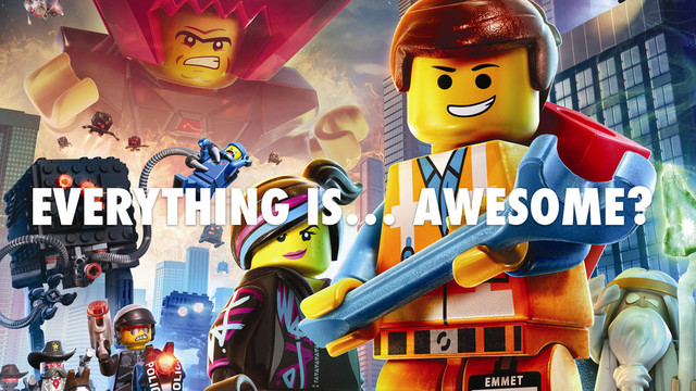 EVERYTHING IS… AWESOME?

