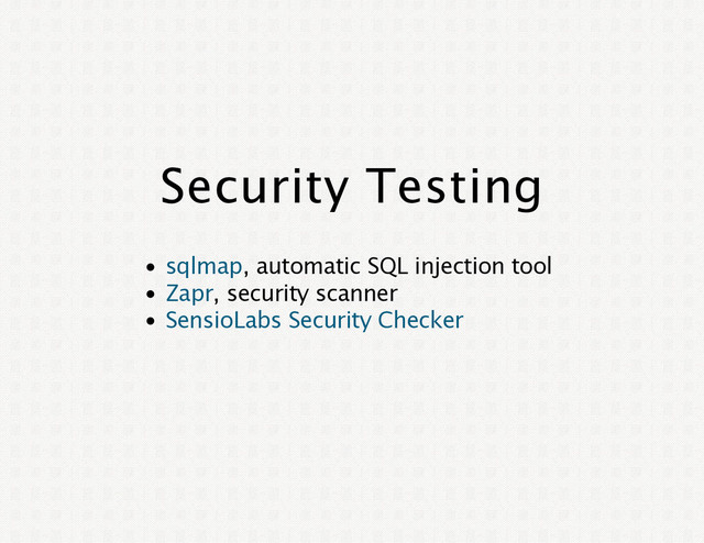 Security Testing
, automatic SQL injection tool
, security scanner
sqlmap
Zapr
SensioLabs Security Checker
