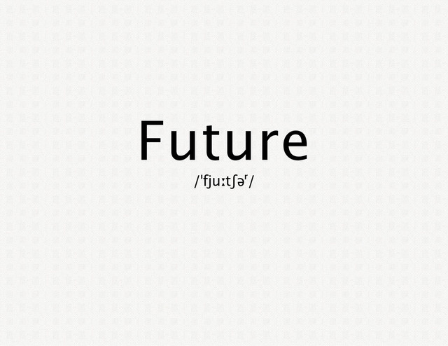 Future
/ˈfjuːtʃəʳ/
