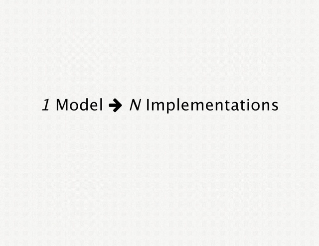 1 Model w N Implementations
