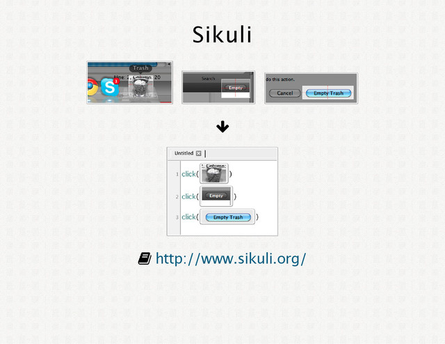 Sikuli
y
F http://www.sikuli.org/
