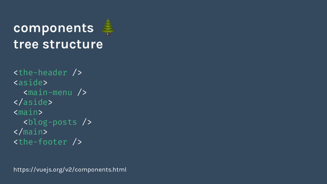 







https://vuejs.org/v2/components.html
components
tree structure
