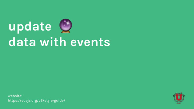 update
data with events
website:
https://vuejs.org/v2/style-guide/
