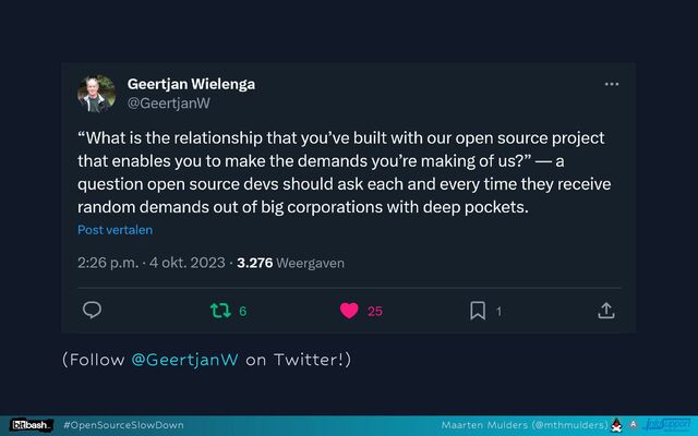 (Follow on Twitter!)
@GeertjanW
#OpenSourceSlowDown Maarten Mulders (@mthmulders)
