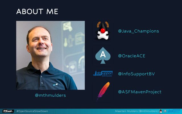 ABOUT ME
@mthmulders
@Java_Champions
@OracleACE
@InfoSupportBV
@ASFMavenProject
#OpenSourceSlowDown Maarten Mulders (@mthmulders)
