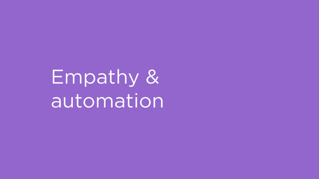 Empathy &
automation
