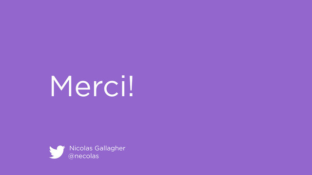 Nicolas Gallagher
@necolas
Merci!
