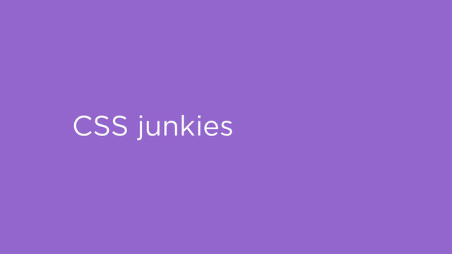 CSS junkies
