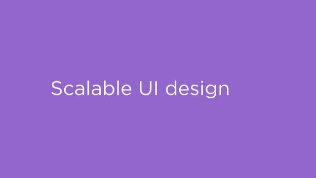 Scalable UI design
