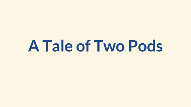 A Tale of Two Pods
