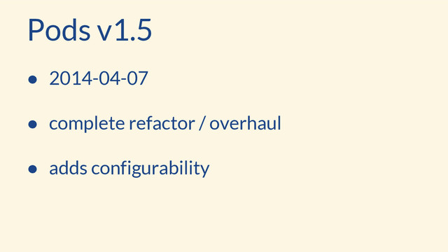 ● 2014-04-07
● complete refactor / overhaul
● adds configurability
Pods v1.5
