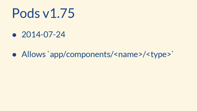 ● 2014-07-24
● Allows `app/components//`
Pods v1.75
