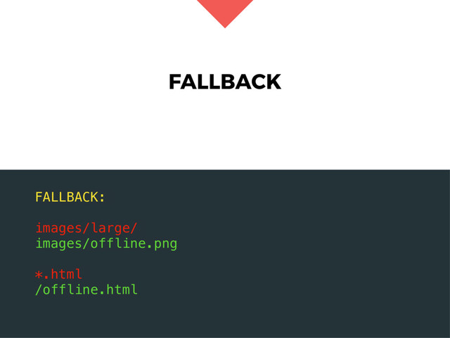 FALLBACK
FALLBACK:
images/large/
images/offline.png 
*.html
/offline.html
