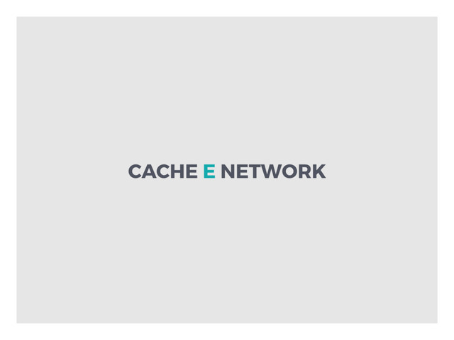 CACHE E NETWORK

