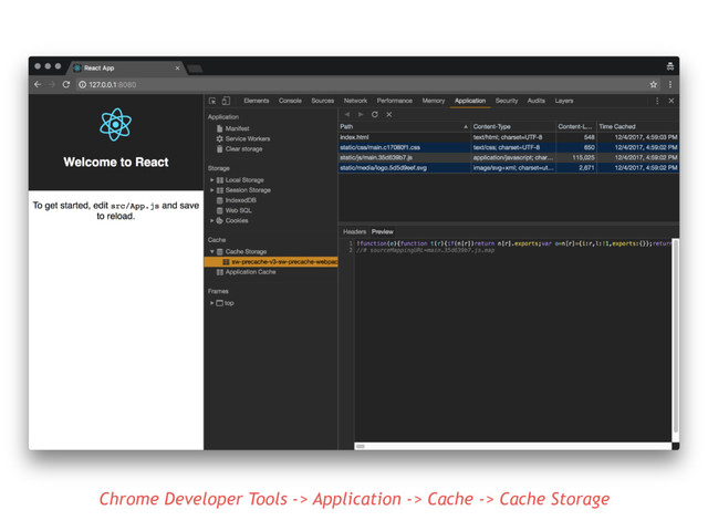 Chrome Developer Tools -> Application -> Cache -> Cache Storage
