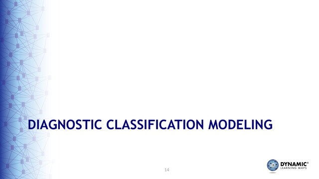 14
DIAGNOSTIC CLASSIFICATION MODELING
