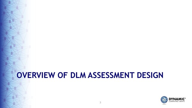 3
OVERVIEW OF DLM ASSESSMENT DESIGN
