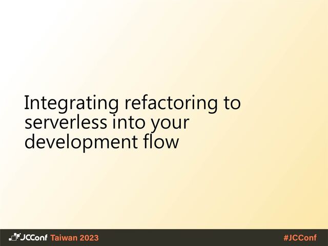 Integrating refactoring to
serverless into your
development flow
