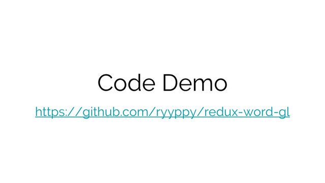 Code Demo
https://github.com/ryyppy/redux-word-gl
