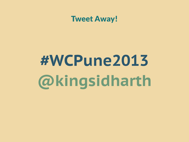 #WCPune2013
@kingsidharth
Tweet Away!

