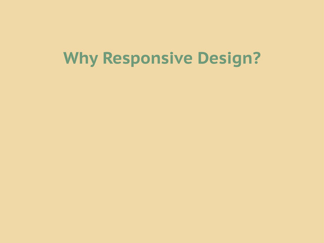 Why Responsive Design?
