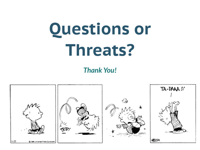 Questions or
Threats?
Thank You!
