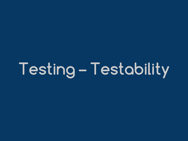 Testing – Testability
