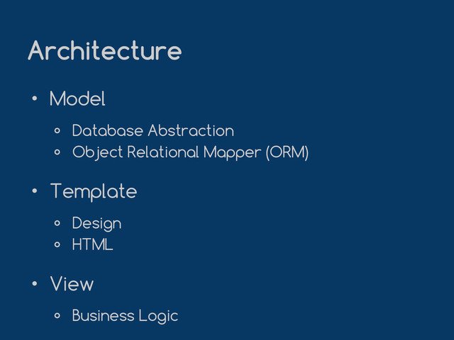 Architecture
• Model
० Database Abstraction
० Object Relational Mapper (ORM)
• Template
० Design
० HTML
• View
० Business Logic
