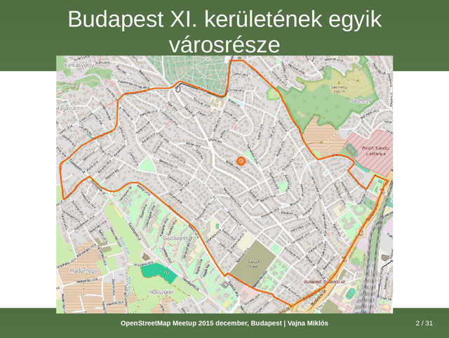 2 / 31
OpenStreetMap Meetup 2015 december, Budapest | Vajna Miklós
Budapest XI. kerületének egyik
városrésze
