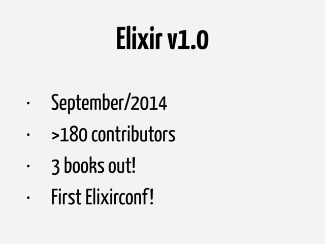Elixir v1.0
• September/2014
• >180 contributors
• 3 books out!
• First Elixirconf!
