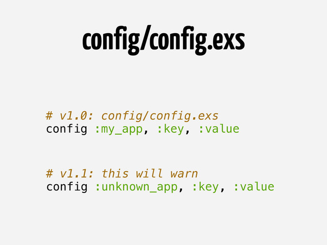 config/config.exs
# v1.0: config/config.exs
config :my_app, :key, :value
# v1.1: this will warn
config :unknown_app, :key, :value
