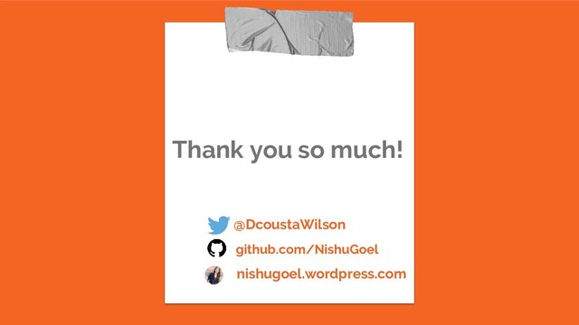 Thank you so much!
github.com/NishuGoel
@DcoustaWilson
nishugoel.wordpress.com
