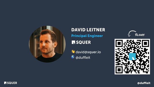 @duﬄeit
DAVID LEITNER
Principal Engineer
👋 david@squer.io
🌎 @duffleit
Slides
