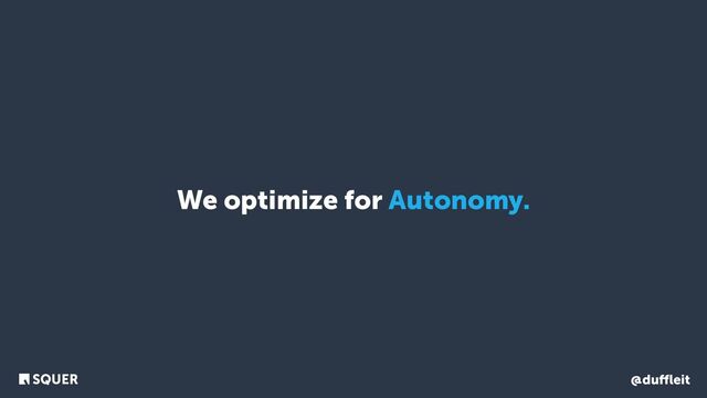 @duﬄeit
We optimize for Autonomy.
