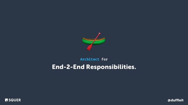 @duffleit
End-2-End Responsibilities.
Architect for
🛶
