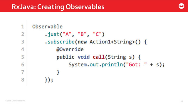 ©2016 Couchbase Inc. 18
RxJava: Creating Observables
18
