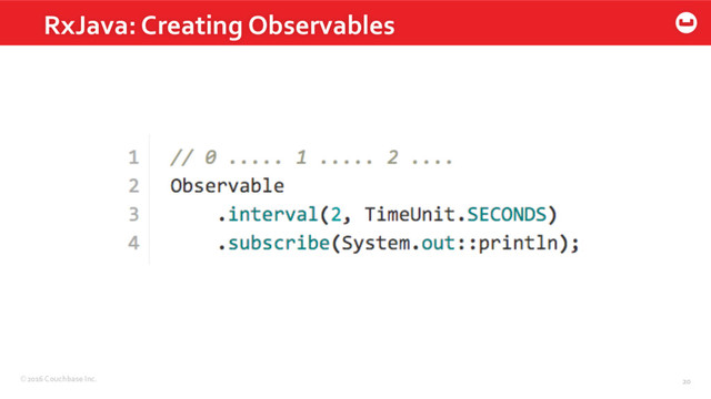 ©2016 Couchbase Inc. 20
RxJava: Creating Observables
20
