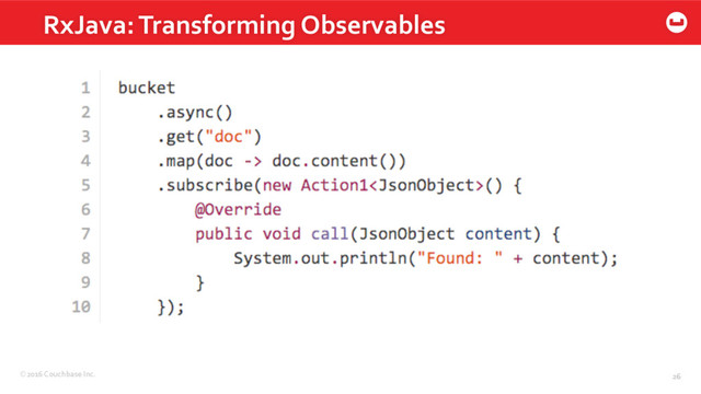 ©2016 Couchbase Inc. 26
RxJava: Transforming Observables
26
